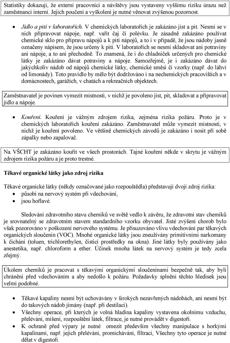 Je zásadně zakázáno používat chemické sklo pro přípravu nápojů a k pití nápojů, a to i v případě, že jsou nádoby jasně označeny nápisem, že jsou určeny k pití.