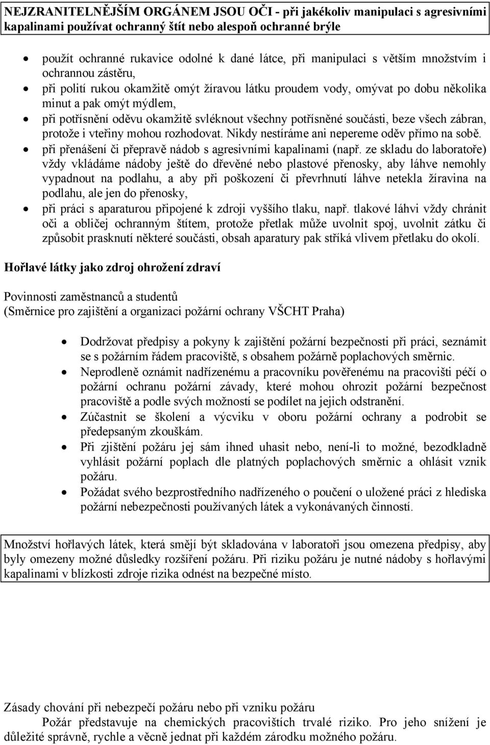 potřísněné součásti, beze všech zábran, protože i vteřiny mohou rozhodovat. Nikdy nestíráme ani nepereme oděv přímo na sobě. při přenášení či přepravě nádob s agresivními kapalinami (např.