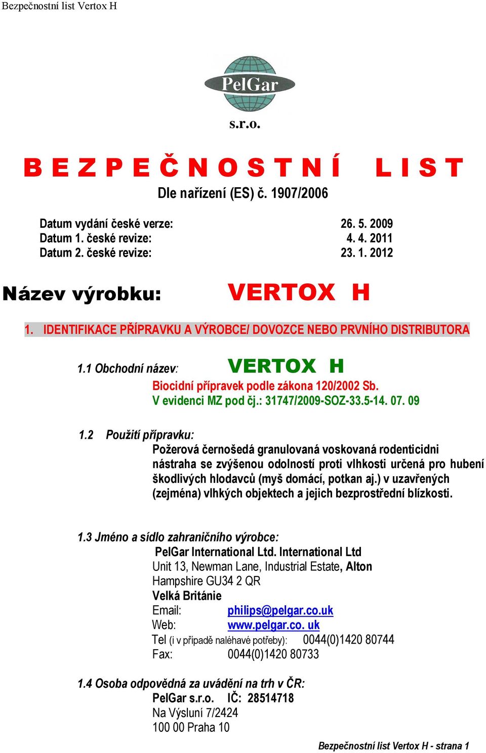 2 Použití přípravku: Poţerová černošedá granulovaná voskovaná rodenticidni nástraha se zvýšenou odolností proti vlhkosti určená pro hubení škodlivých hlodavců (myš domácí, potkan aj.
