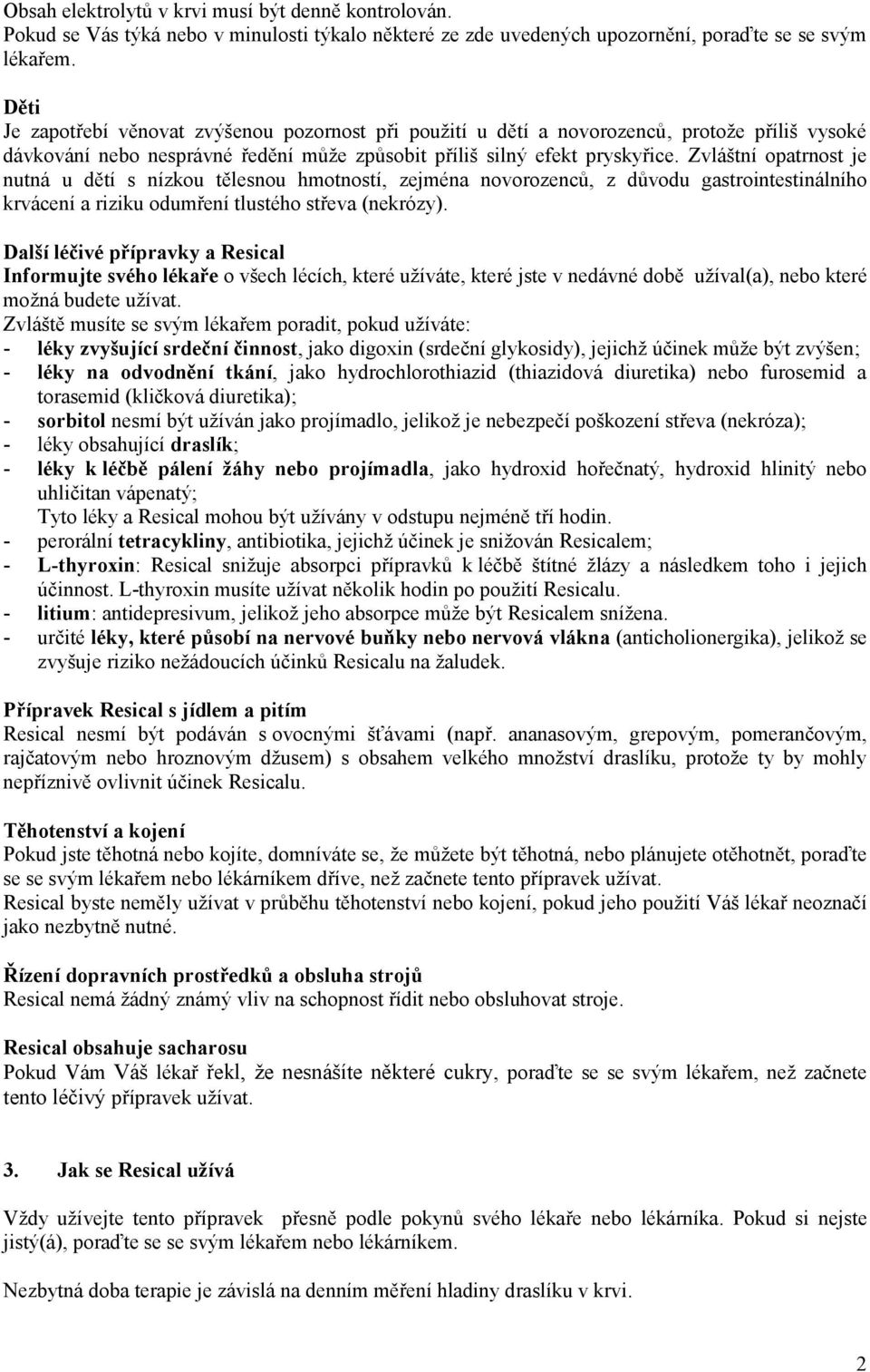 Zvláštní opatrnost je nutná u dětí s nízkou tělesnou hmotností, zejména novorozenců, z důvodu gastrointestinálního krvácení a riziku odumření tlustého střeva (nekrózy).