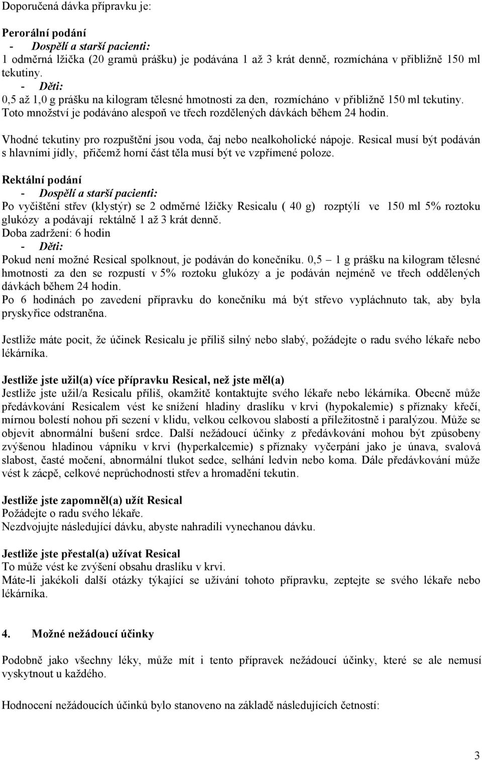 Vhodné tekutiny pro rozpuštění jsou voda, čaj nebo nealkoholické nápoje. Resical musí být podáván s hlavními jídly, přičemž horní část těla musí být ve vzpřímené poloze.