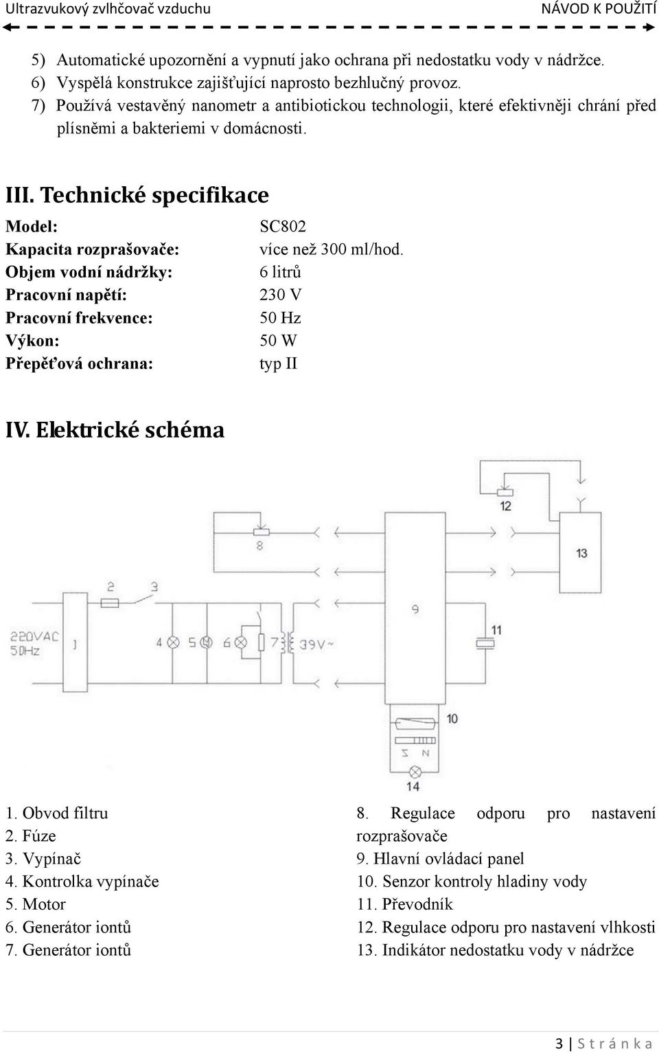 Technické specifikace Model: SC802 Kapacita rozprašovače: více než 300 ml/hod. Objem vodní nádržky: 6 litrů Pracovní napětí: 230 V Pracovní frekvence: 50 Hz Výkon: 50 W Přepěťová ochrana: typ II IV.