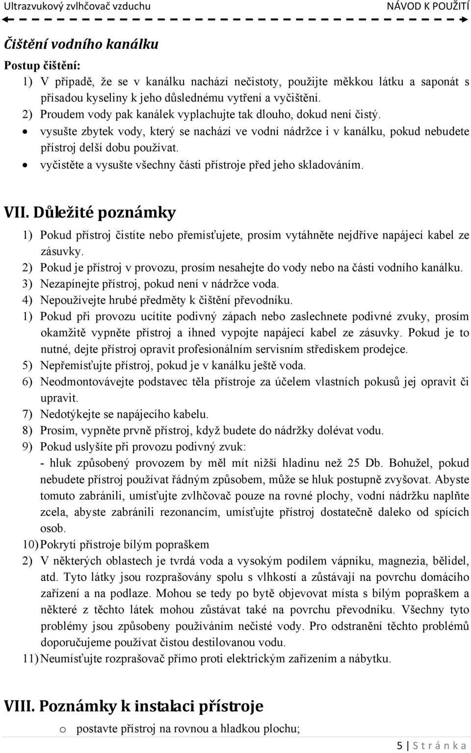 vyčistěte a vysušte všechny části přístroje před jeho skladováním. VII. Důležité poznámky 1) Pokud přístroj čistíte nebo přemísťujete, prosím vytáhněte nejdříve napájecí kabel ze zásuvky.