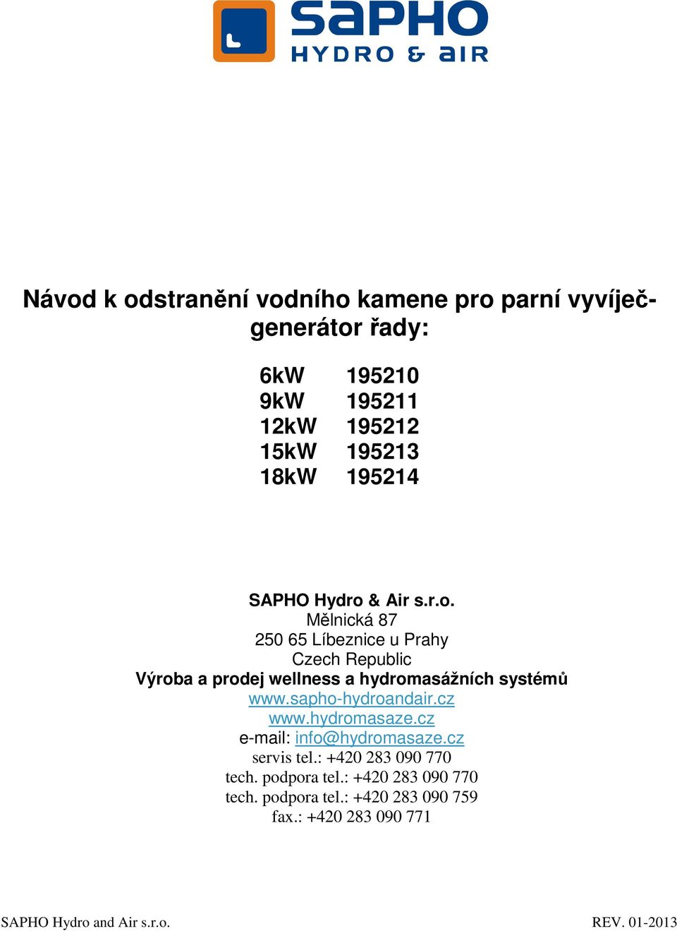 & Air s.r.o. Mělnická 87 250 65 Líbeznice u Prahy Czech Republic Výroba a prodej wellness a hydromasážních systémů www.