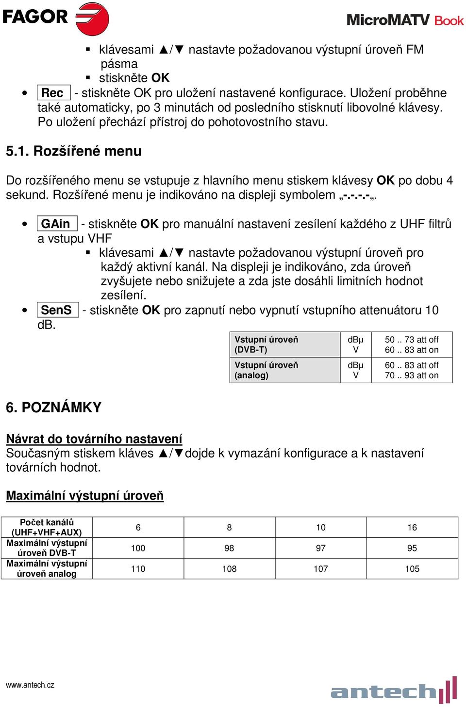 Rozšířené menu Do rozšířeného menu se vstupuje z hlavního menu stiskem klávesy OK po dobu 4 sekund. Rozšířené menu je indikováno na displeji symbolem -.