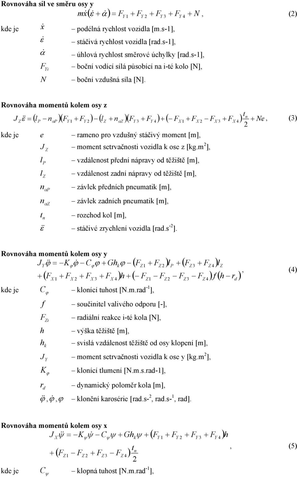 Rovnováha momentů kolem osy z J kde je ε& & n ( l n )( F + F ) ( l + n )( F + F ) + ( F + F F + F ) Ne Z = P αp Y 1 Y Z αz Y 3 Y 4 X 1 X X 3 X 4 + e J Z l P l Z n α P n α Z t n rameno pro vzdušný