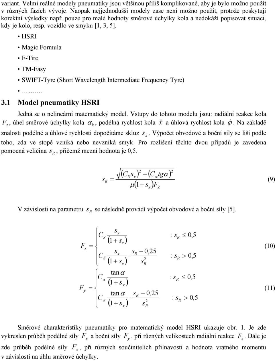 vozidlo ve smyku [1, 3, 5]. HSRI Magic Formula F-Tire TM-Easy SWIFT-Tyre (Short Wavelength Intermediate Frequency Tyre). 3.1 Model pneumatiky HSRI Jedná se o nelineární matematický model.