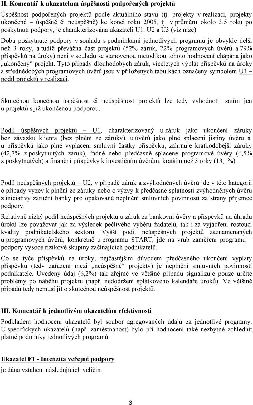 Doba poskytnuté podpory v souladu s podmínkami jednotlivých programů je obvykle delší než 3 roky, a tudíž převážná část projektů (52% záruk, 72% programových úvěrů a 79% příspěvků na úroky) není v