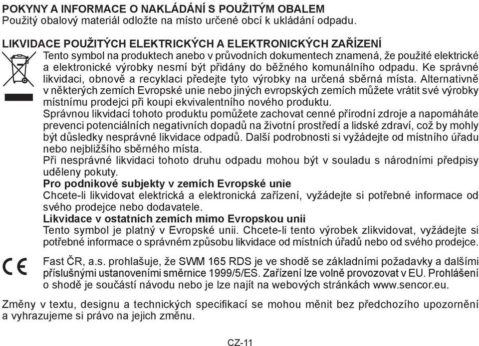 komunálního odpadu. Ke správné likvidaci, obnově a recyklaci předejte tyto výrobky na určená sběrná místa.