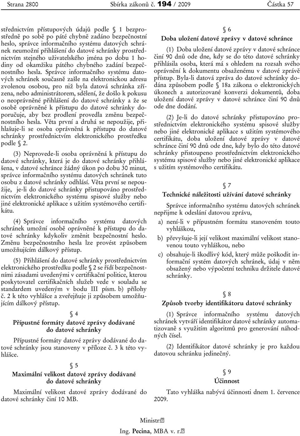 datové schránky prostřednictvím stejného uživatelského jména po dobu 1 hodiny od okamžiku pátého chybného zadání bezpečnostního hesla.