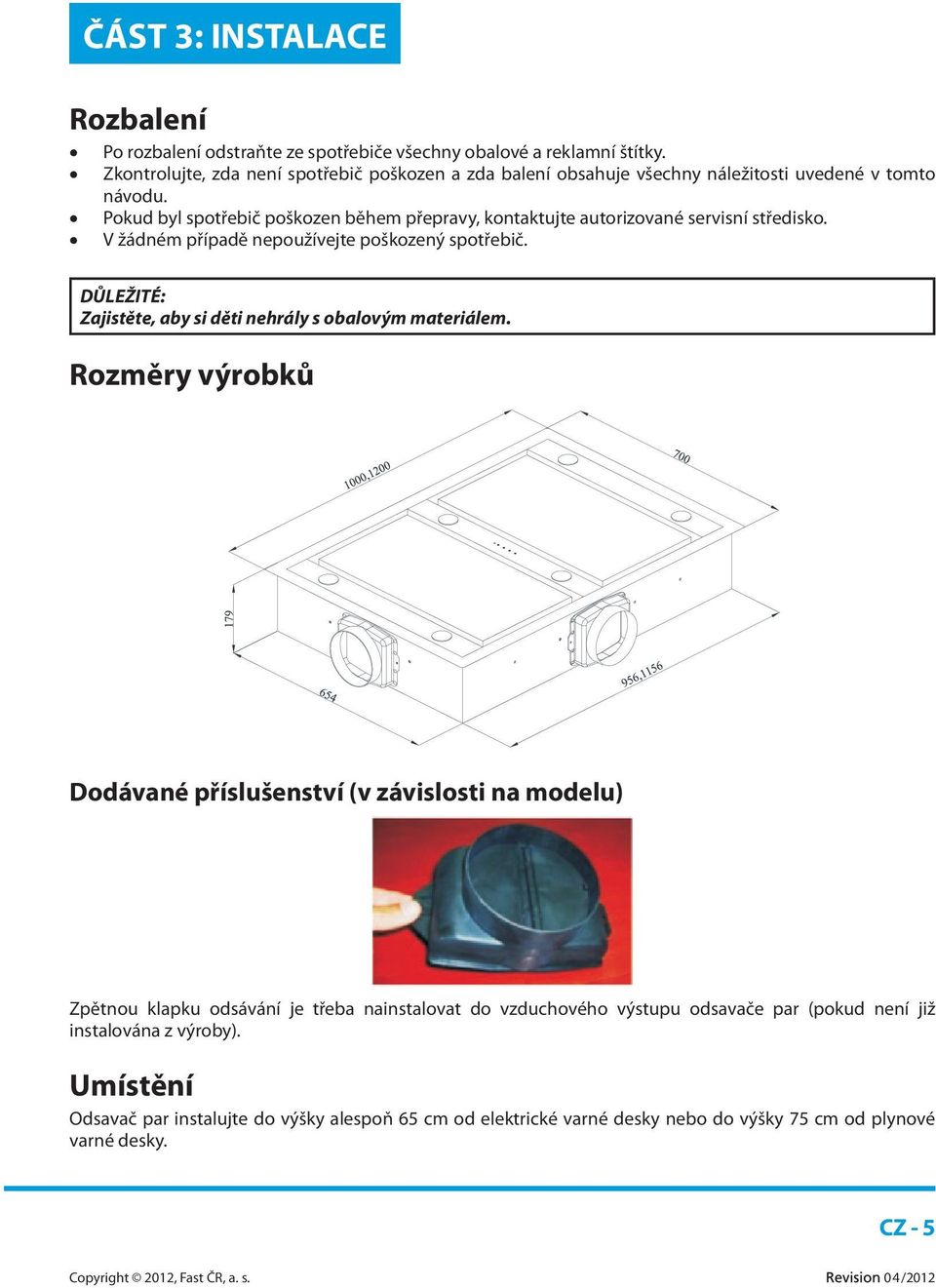 Pokud byl spotřebič poškozen během přepravy, kontaktujte autorizované servisní středisko. V žádném případě nepoužívejte poškozený spotřebič.