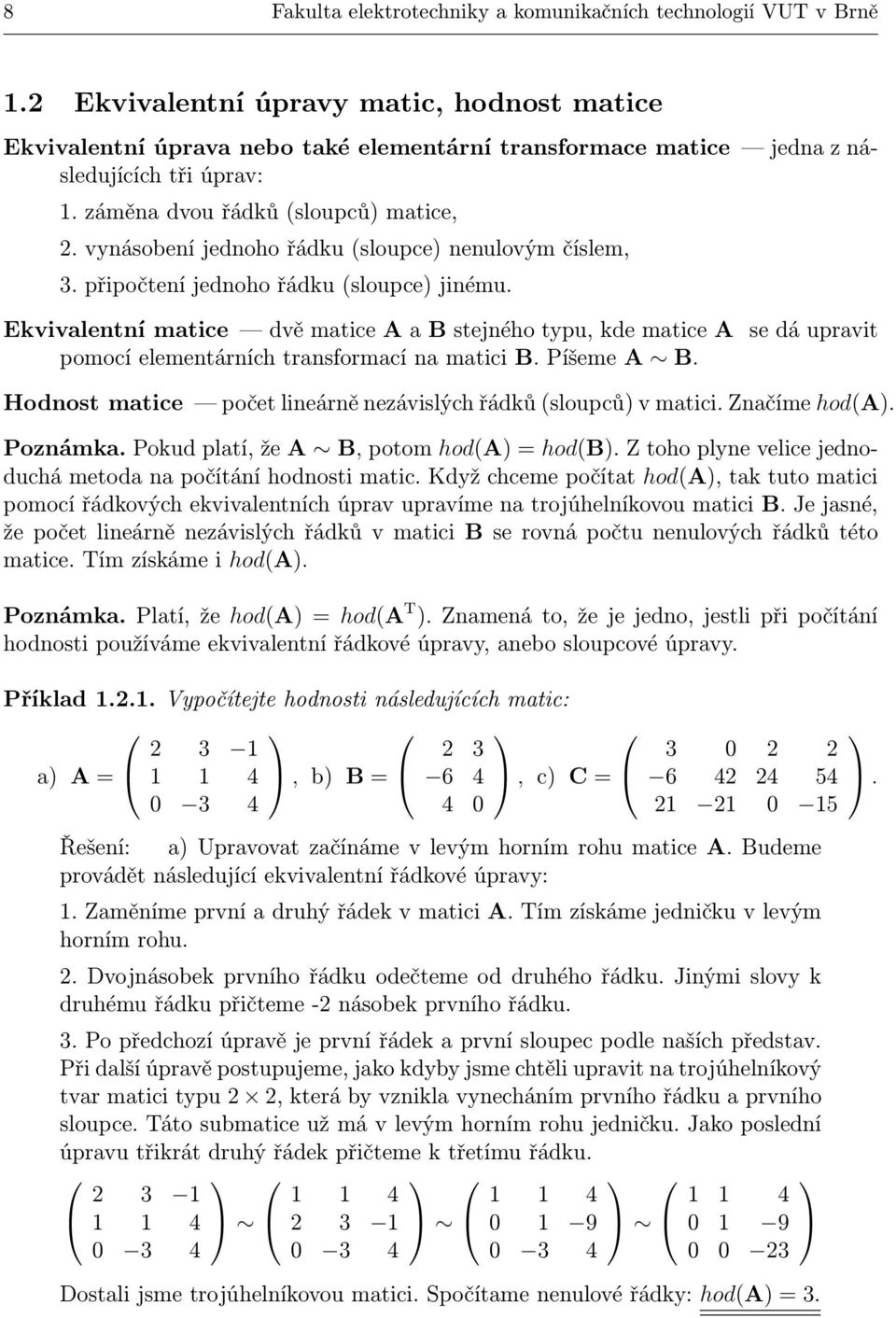 vynásobení jednoho řádku (sloupce nenulovým číslem,. připočtení jednoho řádku (sloupce jinému.