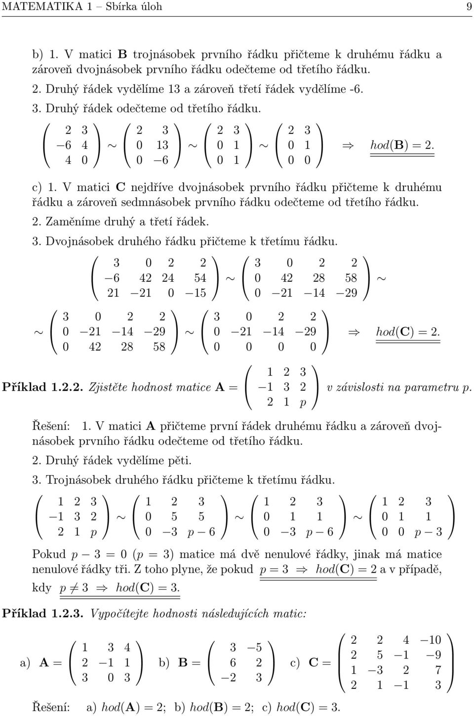 V matici C nejdříve dvojnásobek prvního řádku přičteme k druhému řádku a zároveň sedmnásobek prvního řádku odečteme od třetího řádku.. Zaměníme druhý a třetí řádek.