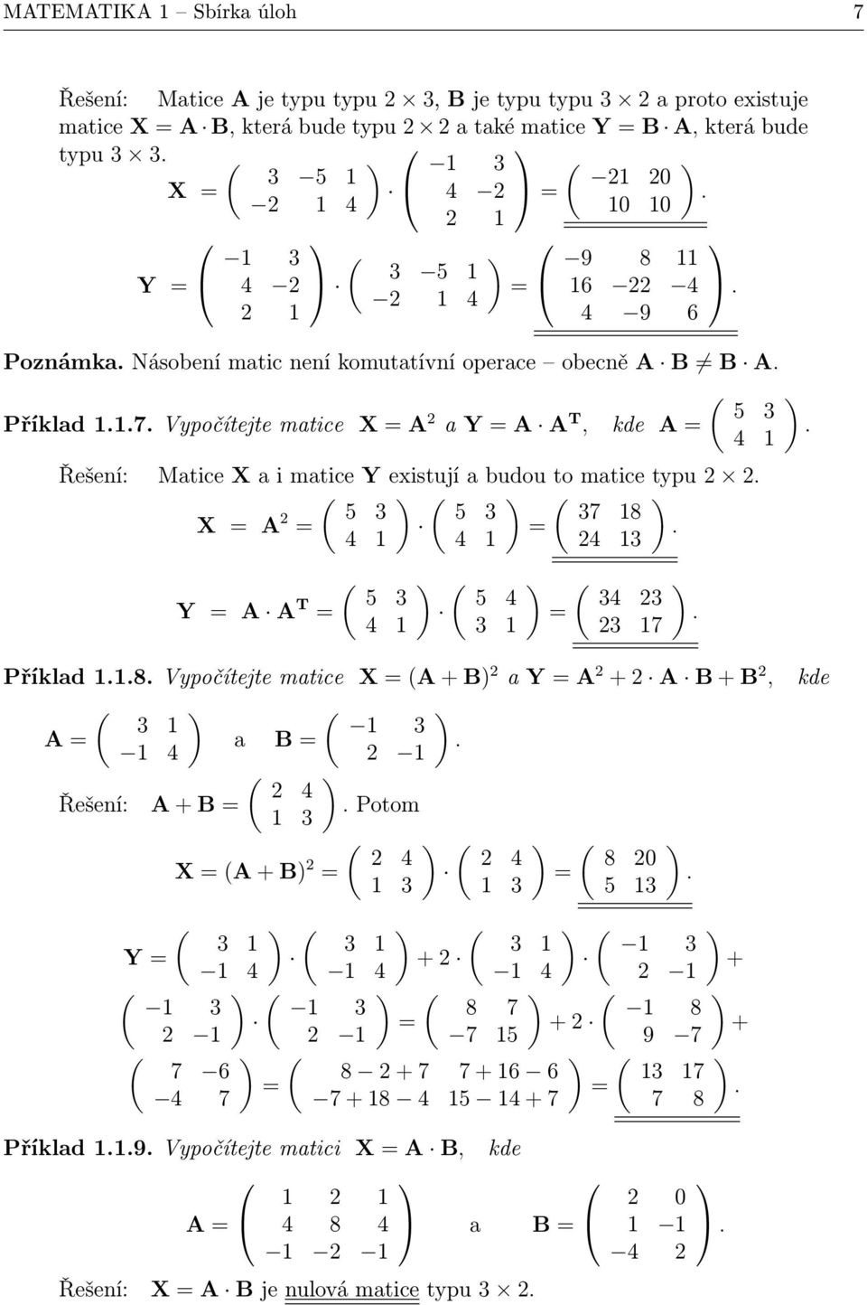 Vypočítejte matice X A a Y A A T, kde A 4 Řešení: Matice X a i matice Y eistují a budou to matice typu. ( ( ( 5 5 7 8 X A. 4 4 4 Y A A T ( 5 4 ( 5 4 ( 4 7... Příklad..8. Vypočítejte matice X (A + B a Y A + A B + B, ( ( A a B.