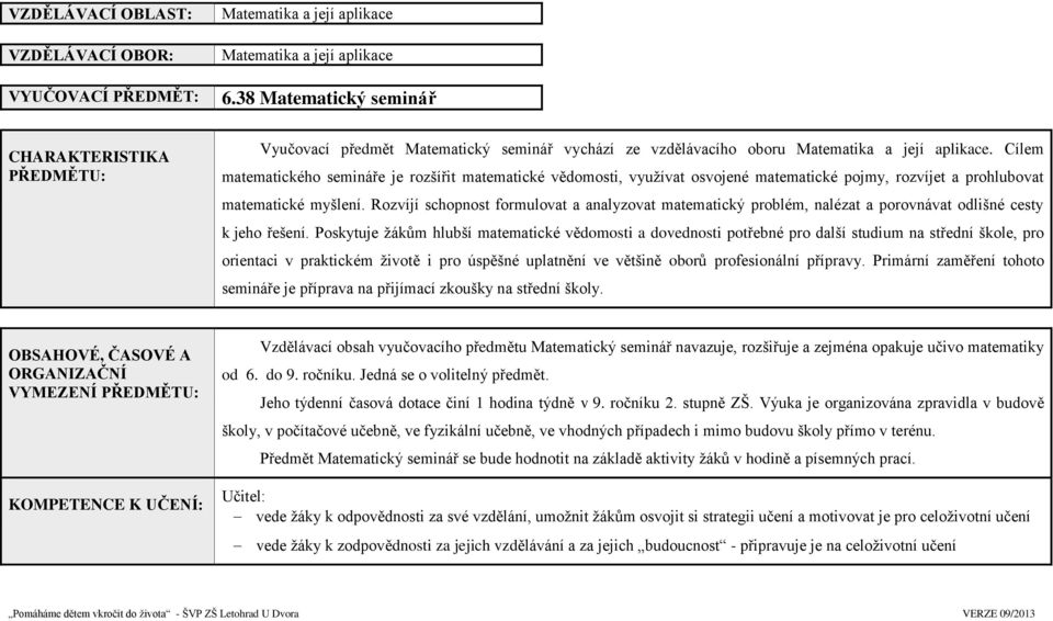 Cílem matematického semináře je rozšířit matematické vědomosti, využívat osvojené matematické pojmy, rozvíjet a prohlubovat matematické myšlení.