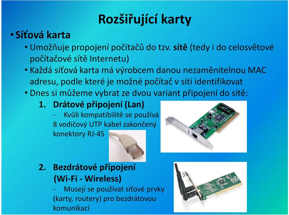 které je možné počítač v síti identifikovat Dnes si můžeme vybrat ze dvou variant připojení do sítě: 1.