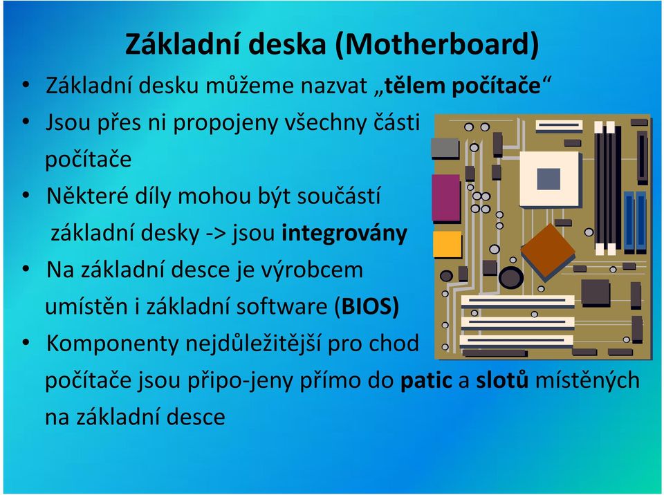 integrovány Na základní desce je výrobcem umístěn i základní software (BIOS) Komponenty