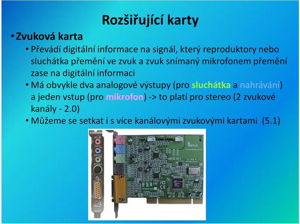 obvykle dva analogové výstupy (pro sluchátka a nahrávání) a jeden vstup (pro mikrofon) -> to