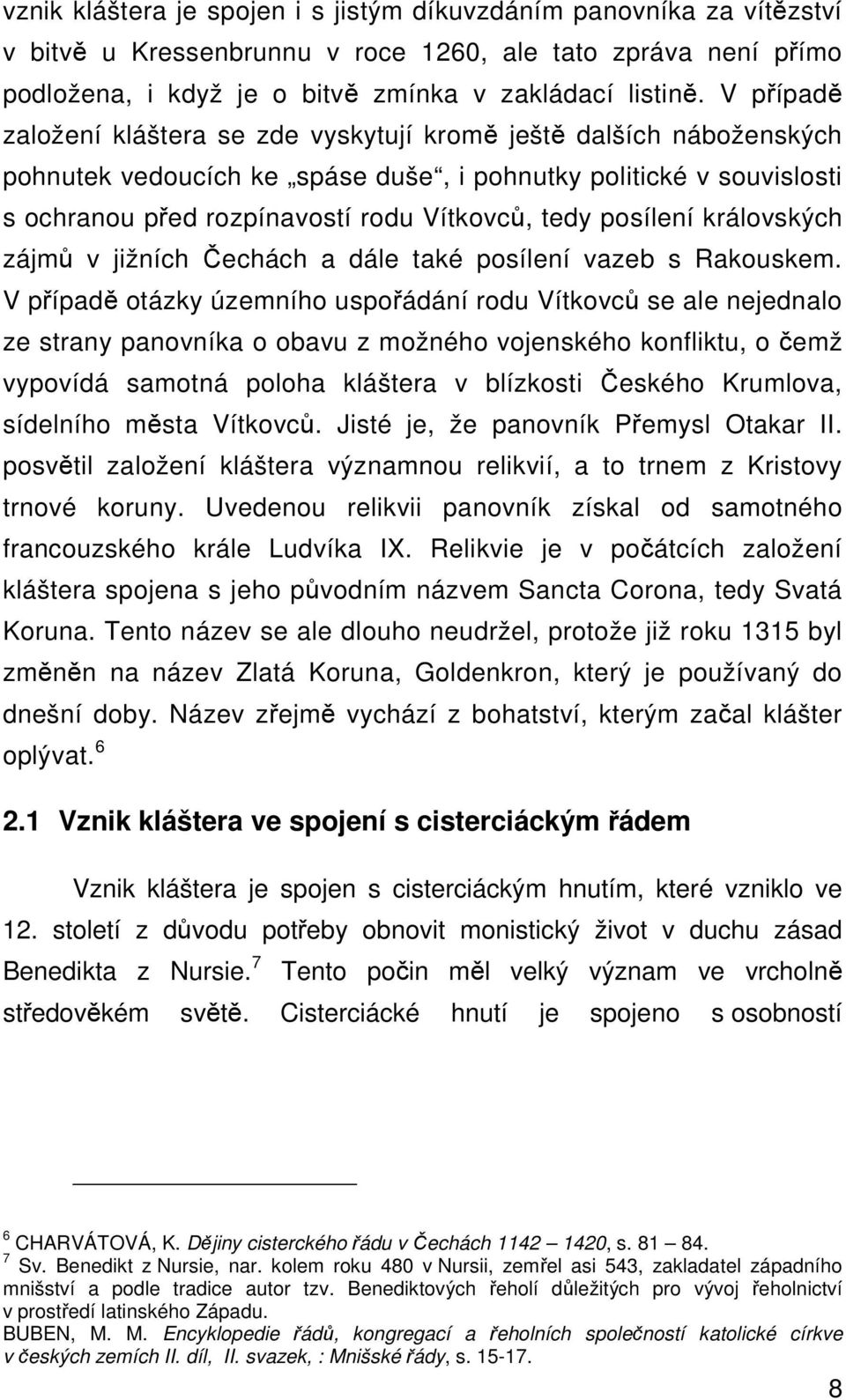 posílení královských zájmů v jižních Čechách a dále také posílení vazeb s Rakouskem.