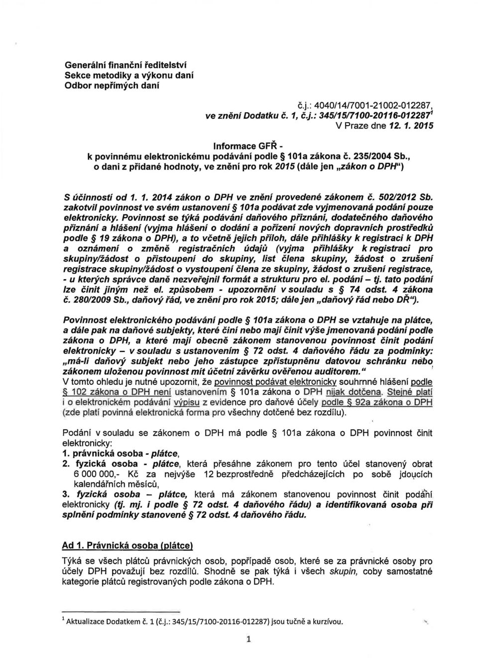 . 204 zákon o DPH ve znění provedené zákonem č. 502202 Sb. zakotvil povinnost ve svém ustanovení 0 a podávat zde vyjmenovaná podání pouze elektronicky.