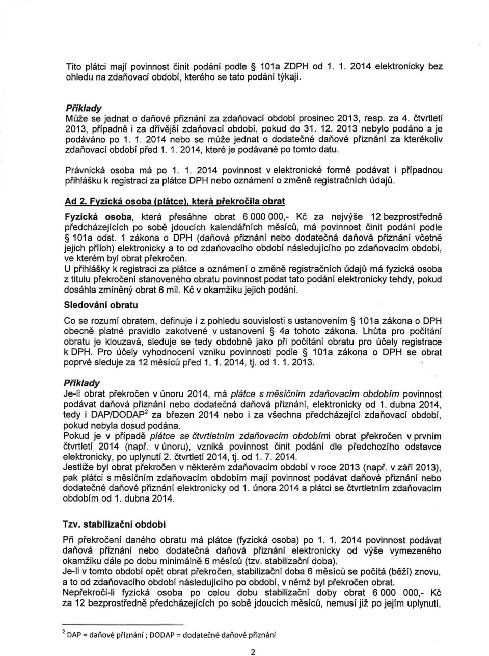 . 204 nebo se může jednat o dodatečné daňové přiznání za kterékoliv zdaňovací období před.. 204, které je podávané po tomto datu. Právnická osoba má po.