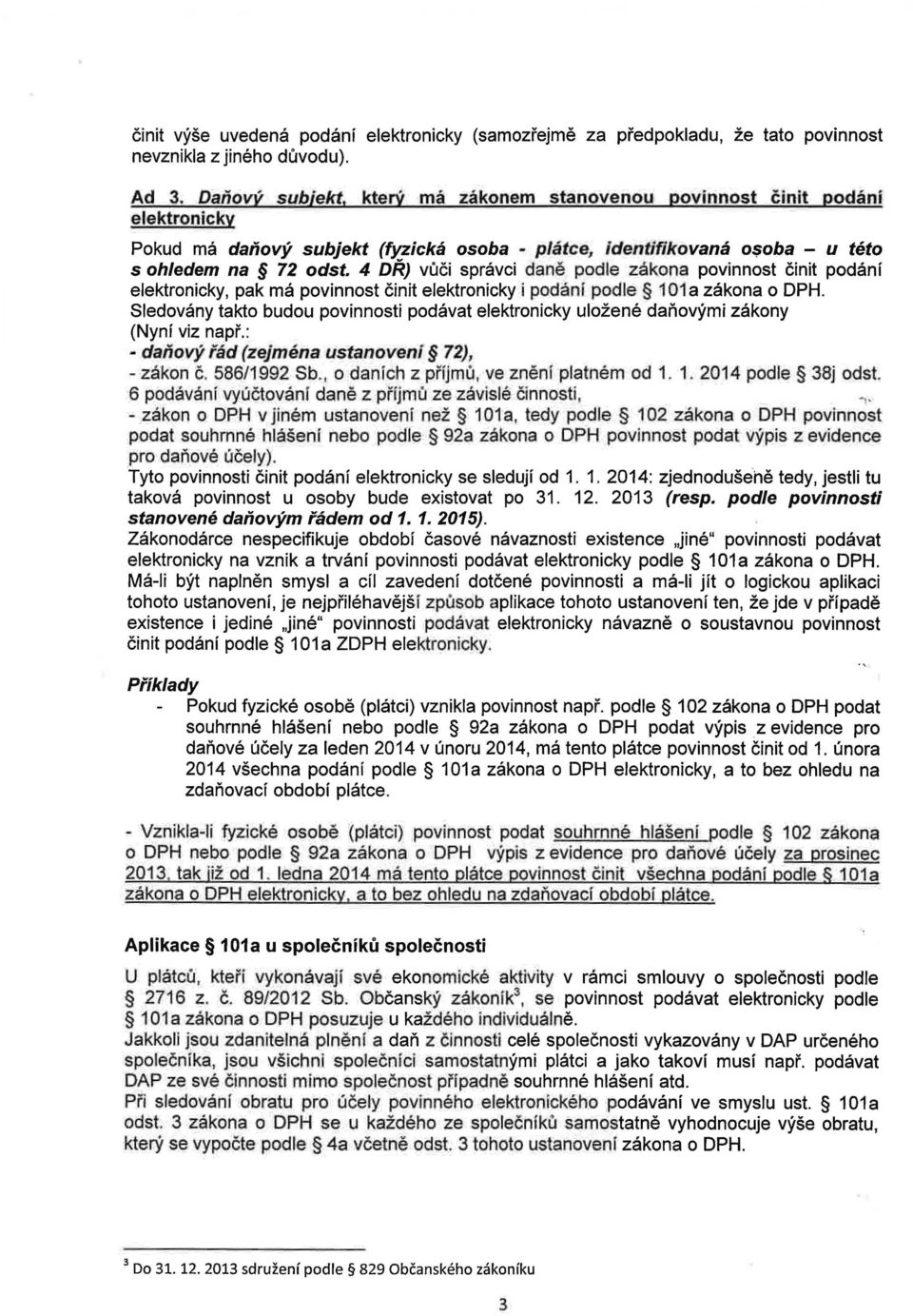 4 OŘ) vůči správci daně podle zákona povinnost činit podání elektronicky, pak má povinnost činit elektronicky i podání podle 0 a zákona o DPH.