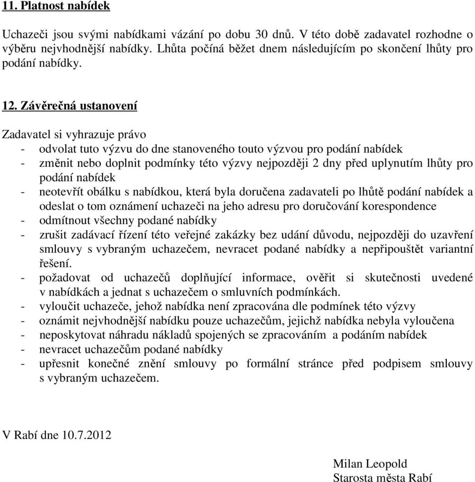 Závěrečná ustanovení Zadavatel si vyhrazuje právo - odvolat tuto výzvu do dne stanoveného touto výzvou pro podání nabídek - změnit nebo doplnit podmínky této výzvy nejpozději 2 dny před uplynutím