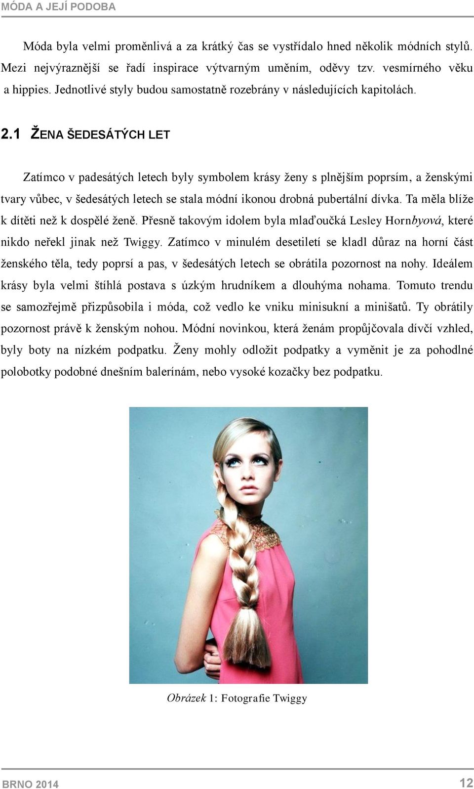 1 ŽENA ŠEDESÁTÝCH LET Zatímco v padesátých letech byly symbolem krásy ženy s plnějším poprsím, a ženskými tvary vůbec, v šedesátých letech se stala módní ikonou drobná pubertální dívka.