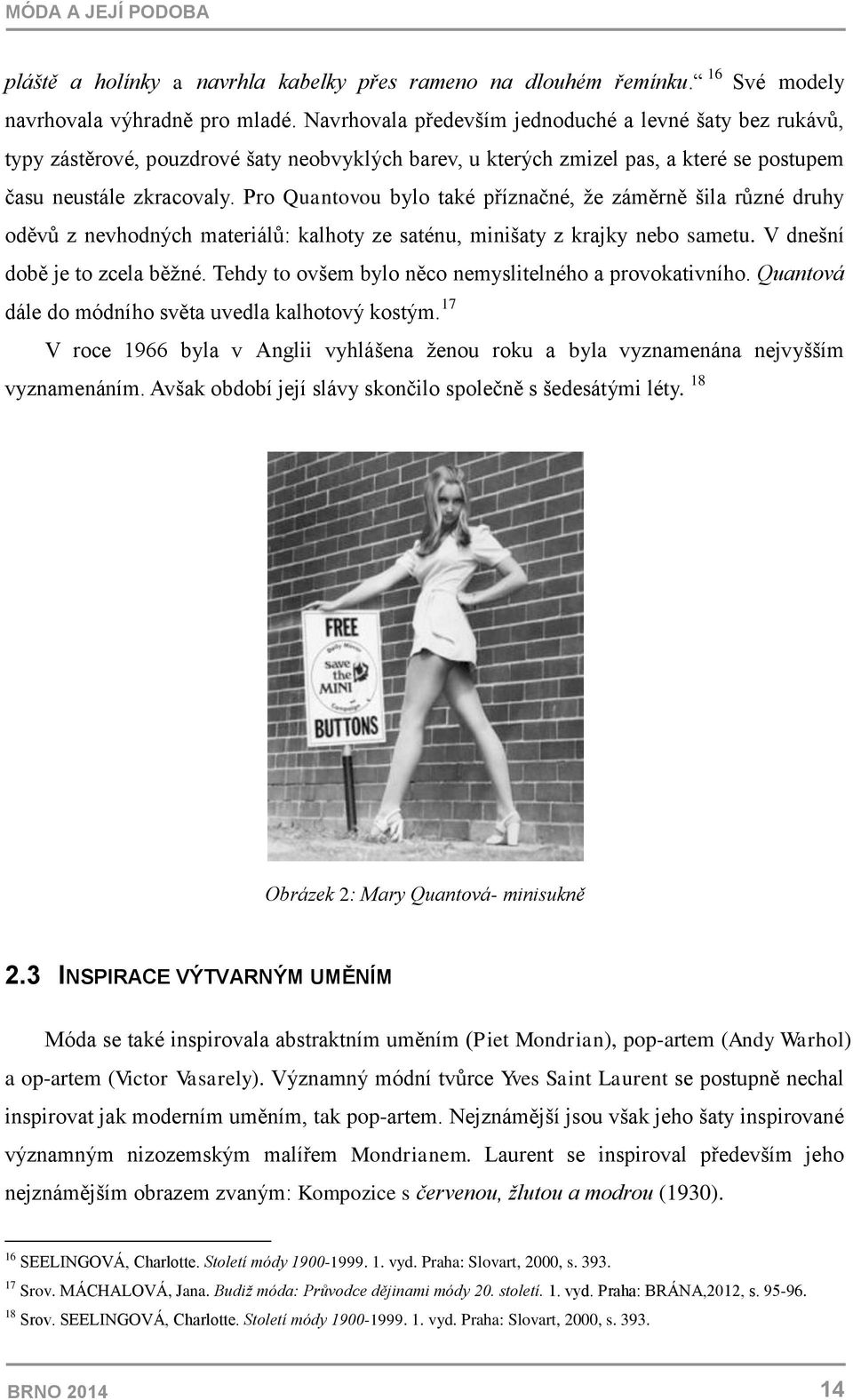 Pro Quantovou bylo také příznačné, že záměrně šila různé druhy oděvů z nevhodných materiálů: kalhoty ze saténu, minišaty z krajky nebo sametu. V dnešní době je to zcela běžné.