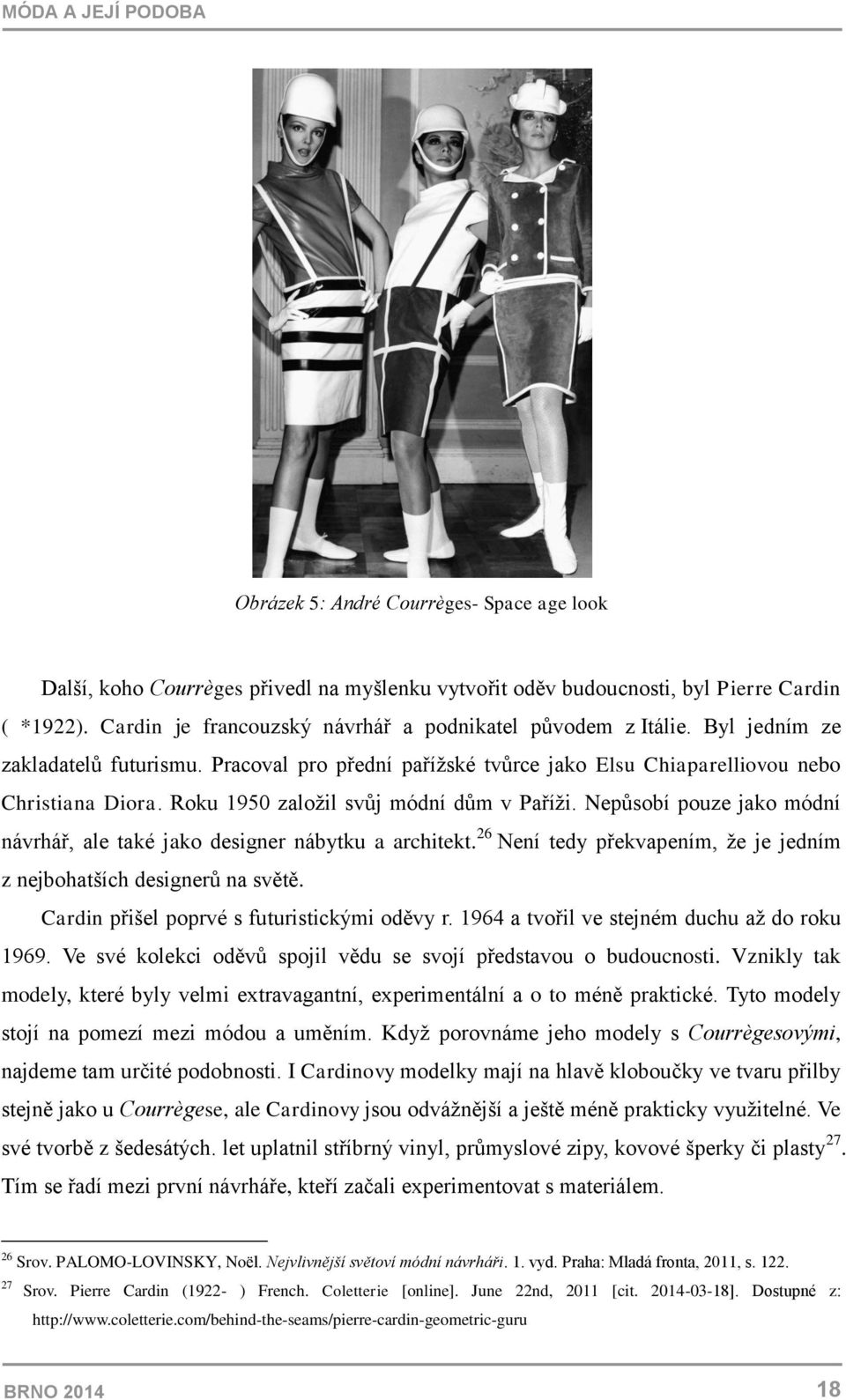 Roku 1950 založil svůj módní dům v Paříži. Nepůsobí pouze jako módní návrhář, ale také jako designer nábytku a architekt. 26 Není tedy překvapením, že je jedním z nejbohatších designerů na světě.