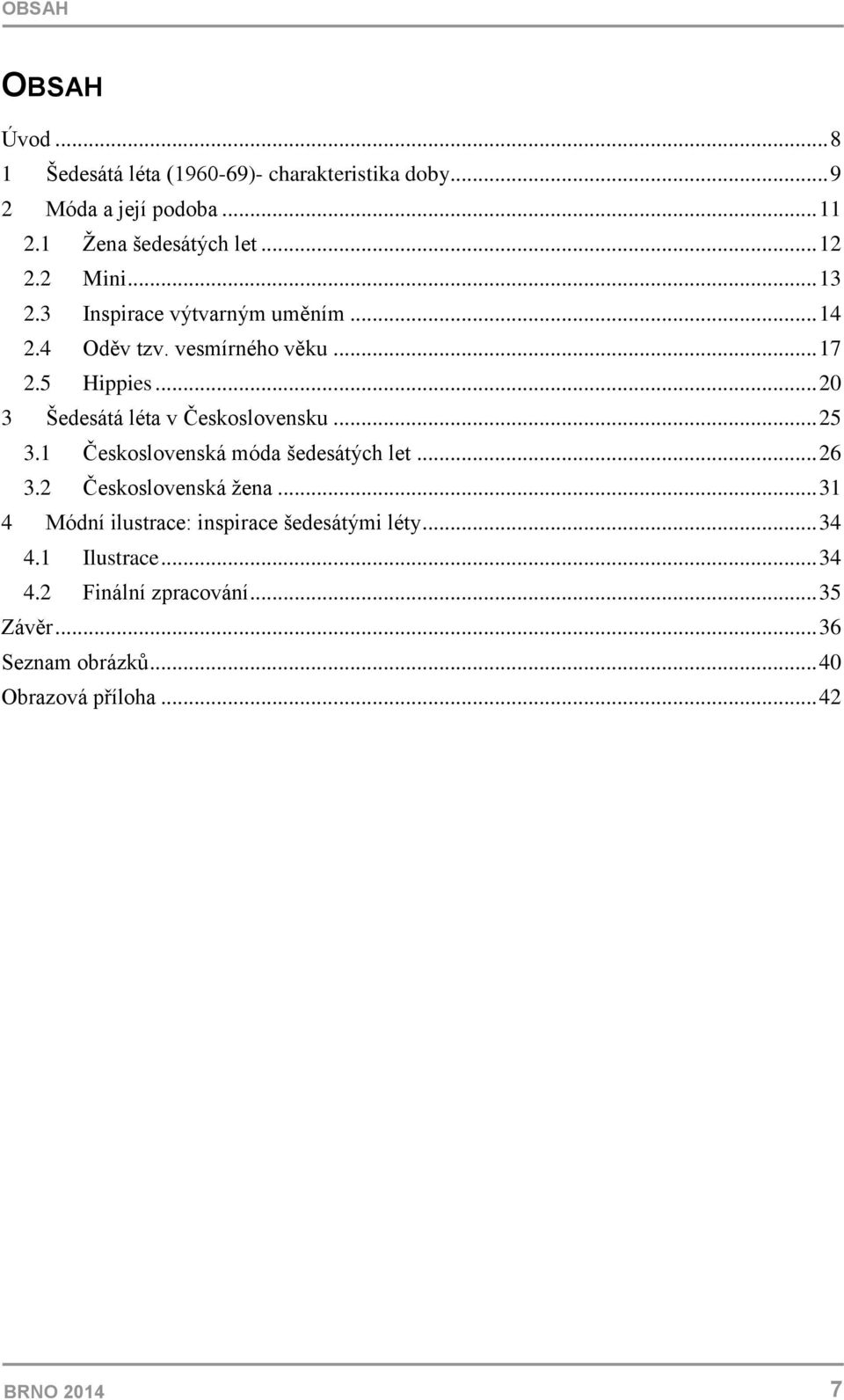 .. 20 3 Šedesátá léta v Československu... 25 3.1 Československá móda šedesátých let... 26 3.2 Československá žena.