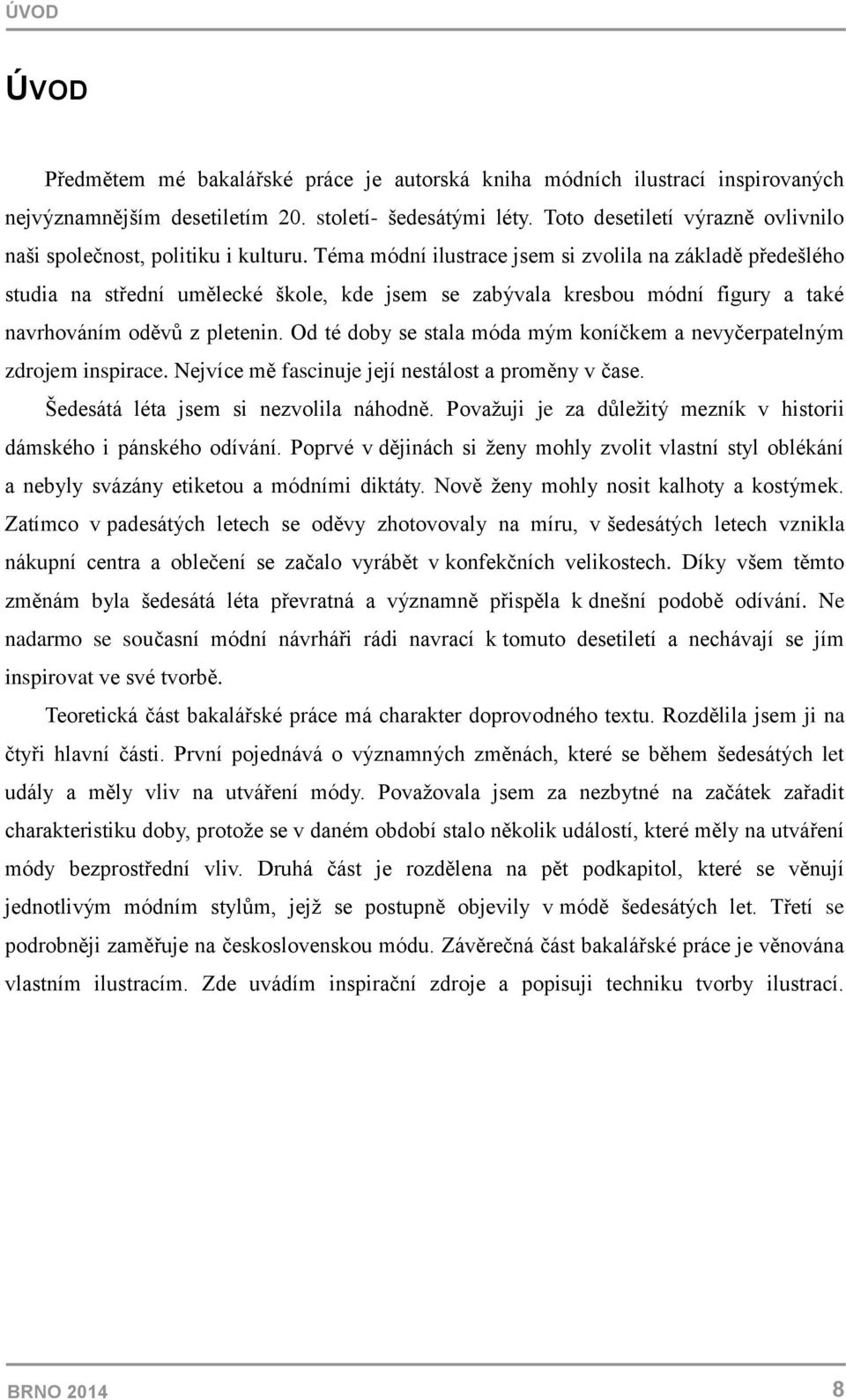 Téma módní ilustrace jsem si zvolila na základě předešlého studia na střední umělecké škole, kde jsem se zabývala kresbou módní figury a také navrhováním oděvů z pletenin.