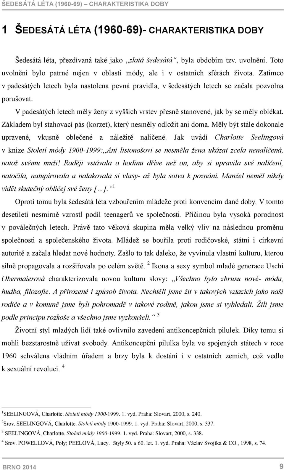 V padesátých letech měly ženy z vyšších vrstev přesně stanovené, jak by se měly oblékat. Základem byl stahovací pás (korzet), který nesměly odložit ani doma.