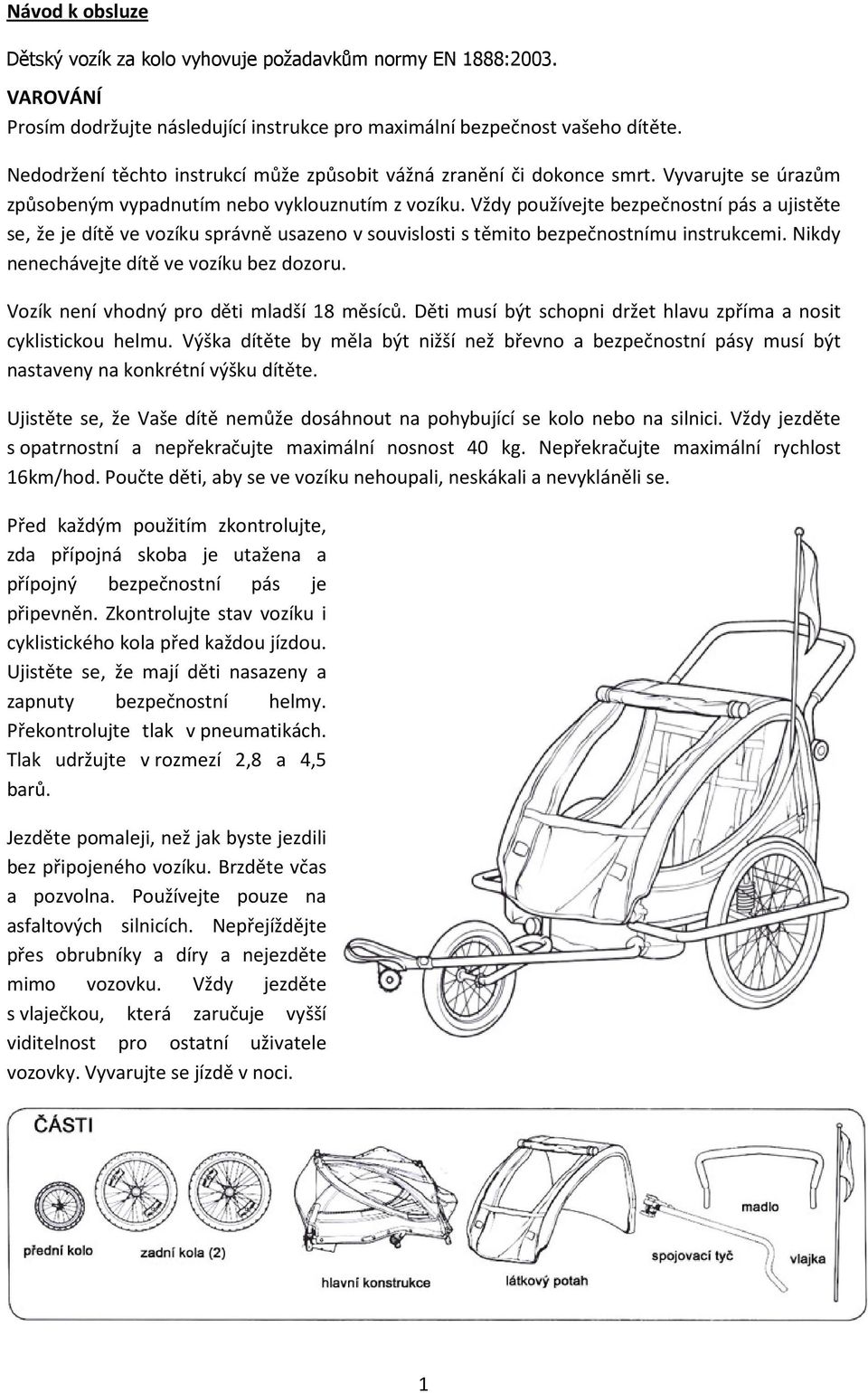 Vždy používejte bezpečnostní pás a ujistěte se, že je dítě ve vozíku správně usazeno v souvislosti s těmito bezpečnostnímu instrukcemi. Nikdy nenechávejte dítě ve vozíku bez dozoru.