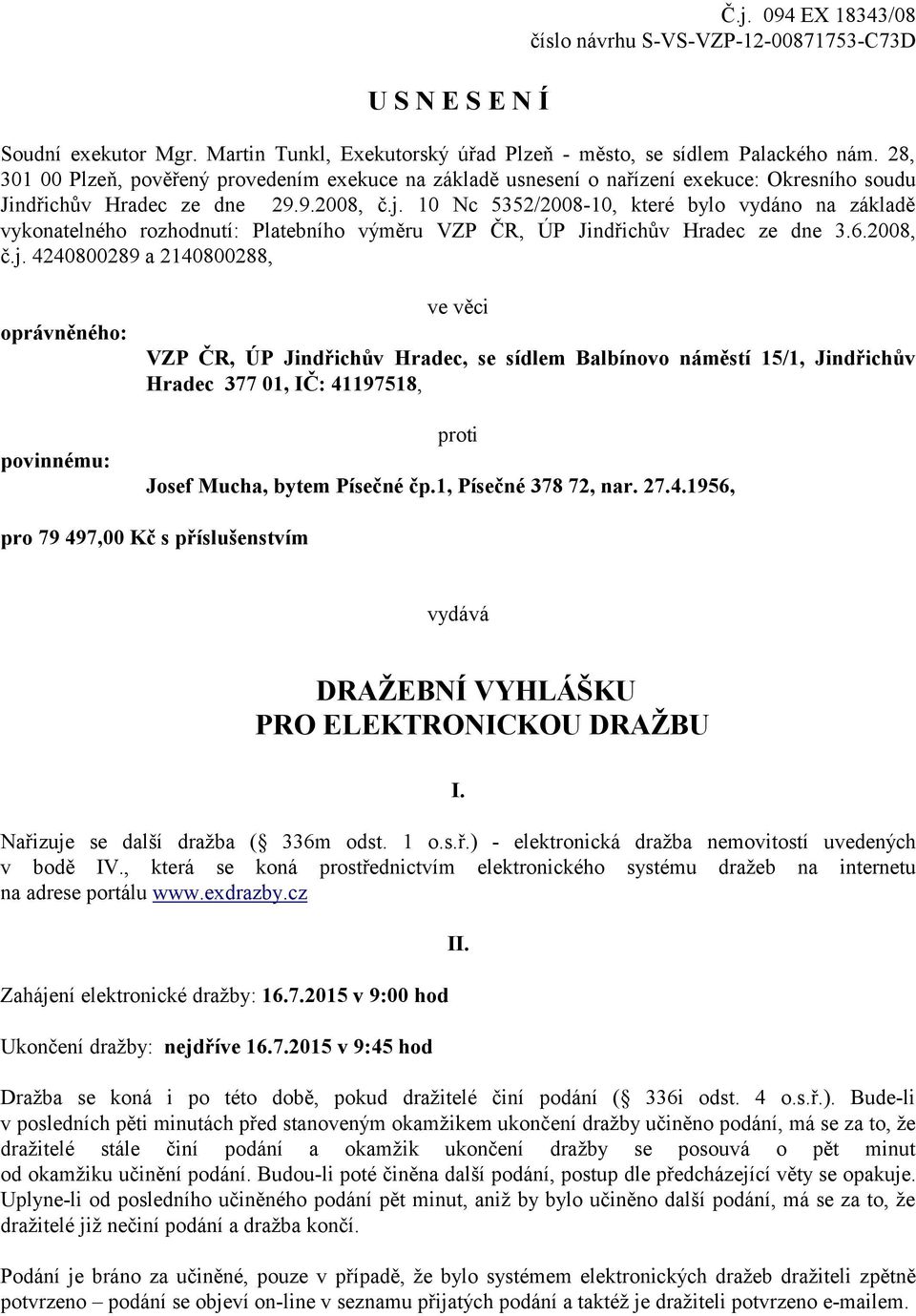 10 Nc 5352/2008-10, které bylo vydáno na základě vykonatelného rozhodnutí: Platebního výměru VZP ČR, ÚP Jindřichův Hradec ze dne 3.6.2008, č.j.