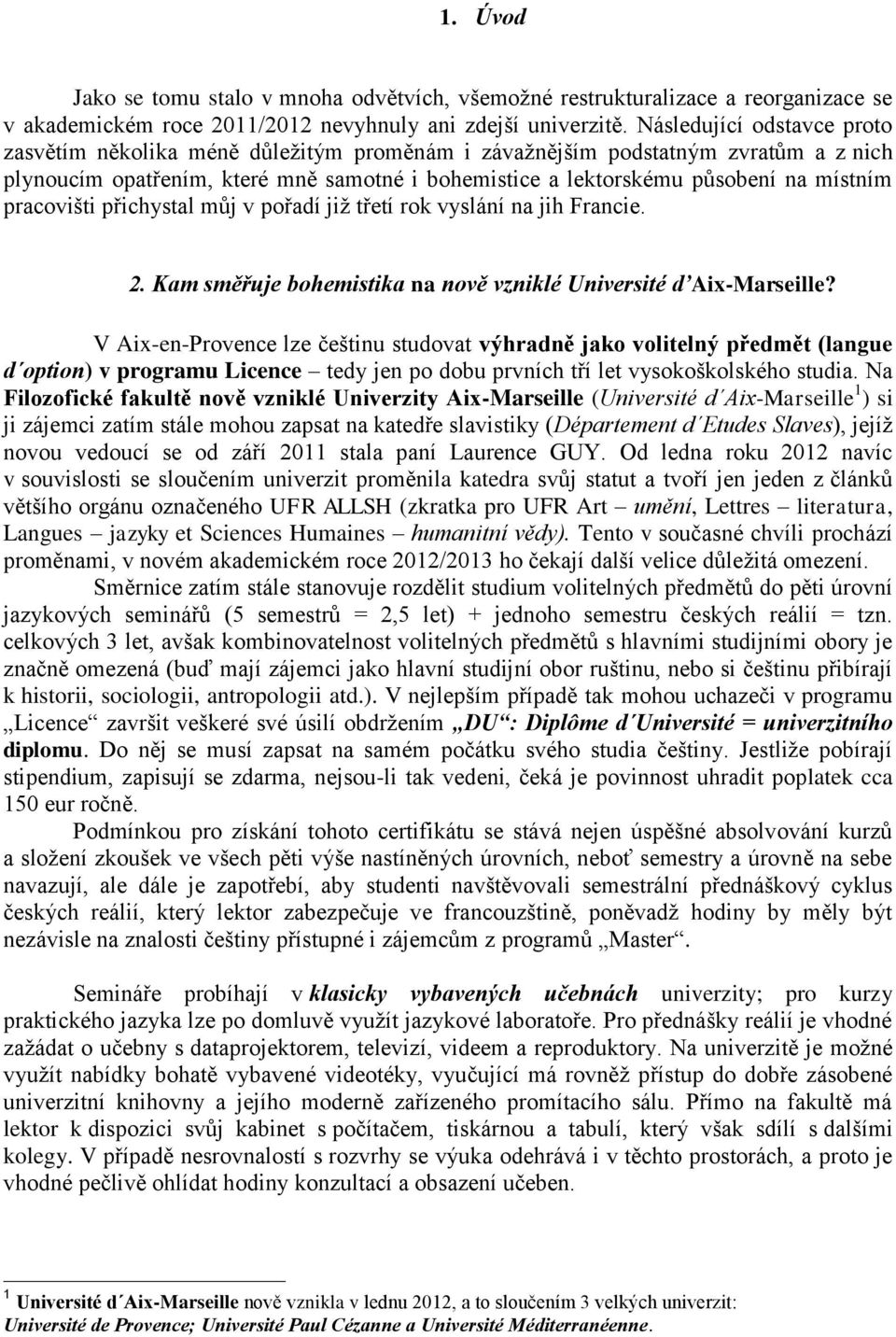 pracovišti přichystal můj v pořadí již třetí rok vyslání na jih Francie. 2. Kam směřuje bohemistika na nově vzniklé Université d Aix-Marseille?