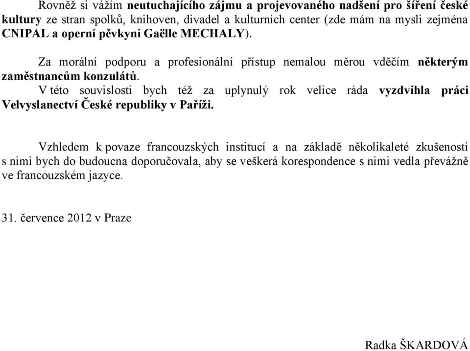 V této souvislosti bych též za uplynulý rok velice ráda vyzdvihla práci Velvyslanectví České republiky v Paříži.