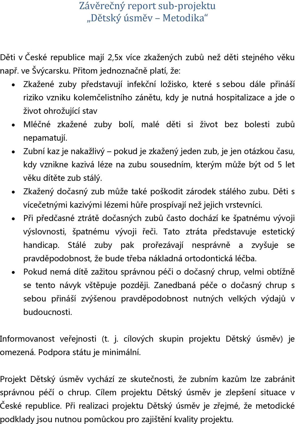 Mléčné zkažené zuby bolí, malé děti si život bez bolesti zubů nepamatují.