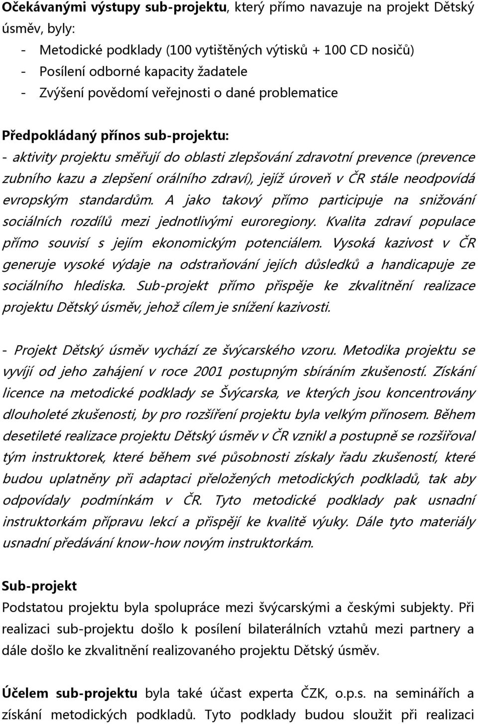 jejíž úroveň v ČR stále neodpovídá evropským standardům. A jako takový přímo participuje na snižování sociálních rozdílů mezi jednotlivými euroregiony.