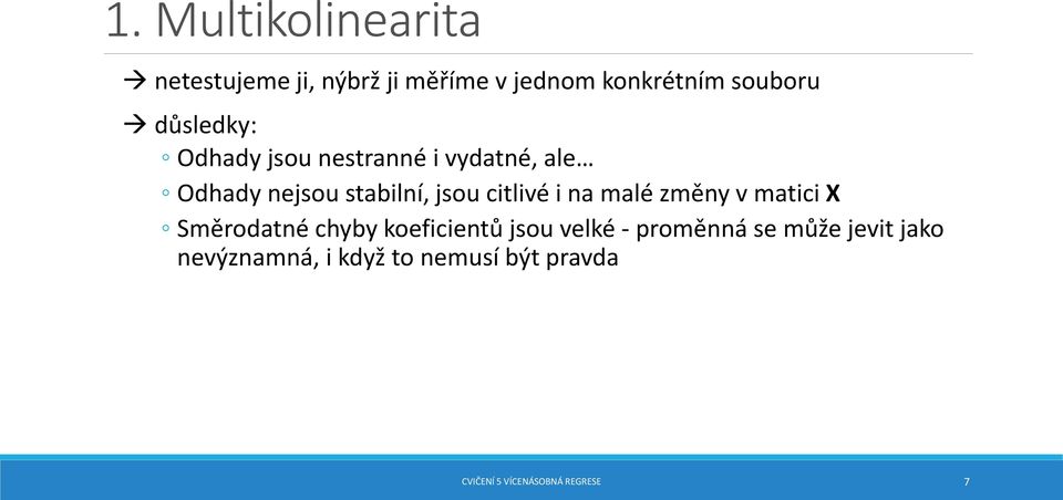 změny v matici X Směrodatné chyby koeficientů jsou velké - proměnná se může