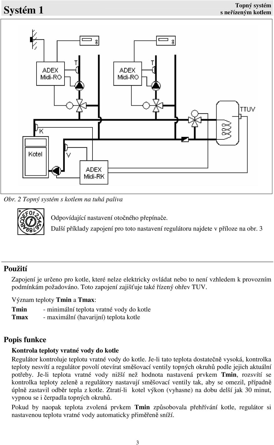 3 Použití Zapojení je určeno pro kotle, které nelze elektricky ovládat nebo to není vzhledem k provozním podmínkám požadováno. Toto zapojení zajišťuje také řízený ohřev TUV.