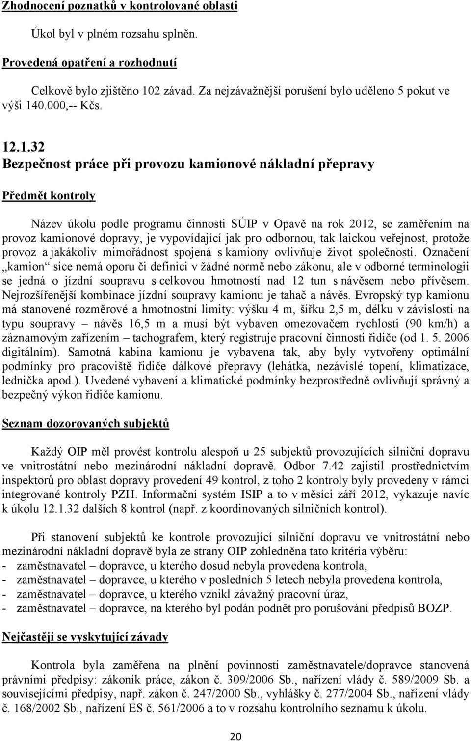 .1.32 Bezpečnost práce při provozu kamionové nákladní přepravy Předmět kontroly Název úkolu podle programu činnosti SÚIP v Opavě na rok 2012, se zaměřením na provoz kamionové dopravy, je vypovídající