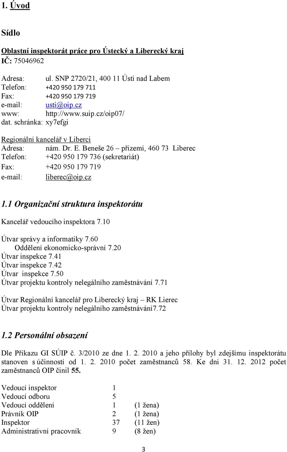 Beneše 26 přízemí, 460 73 Liberec Telefon: +420 950 179 736 (sekretariát) Fax: +420 950 179 719 e-mail: liberec@oip.cz 1.1 Organizační struktura inspektorátu Kancelář vedoucího inspektora 7.