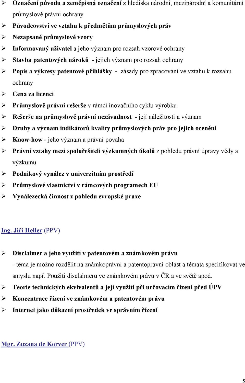 rozsahu ochrany Cena za licenci Průmyslově právní rešerše v rámci inovačního cyklu výrobku Rešerše na průmyslově právní nezávadnost - její náležitosti a význam Druhy a význam indikátorů kvality