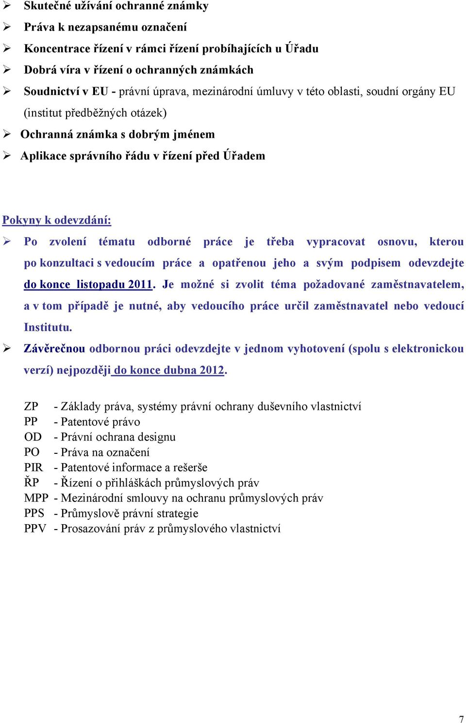 odborné práce je třeba vypracovat osnovu, kterou po konzultaci s vedoucím práce a opatřenou jeho a svým podpisem odevzdejte do konce listopadu 2011.