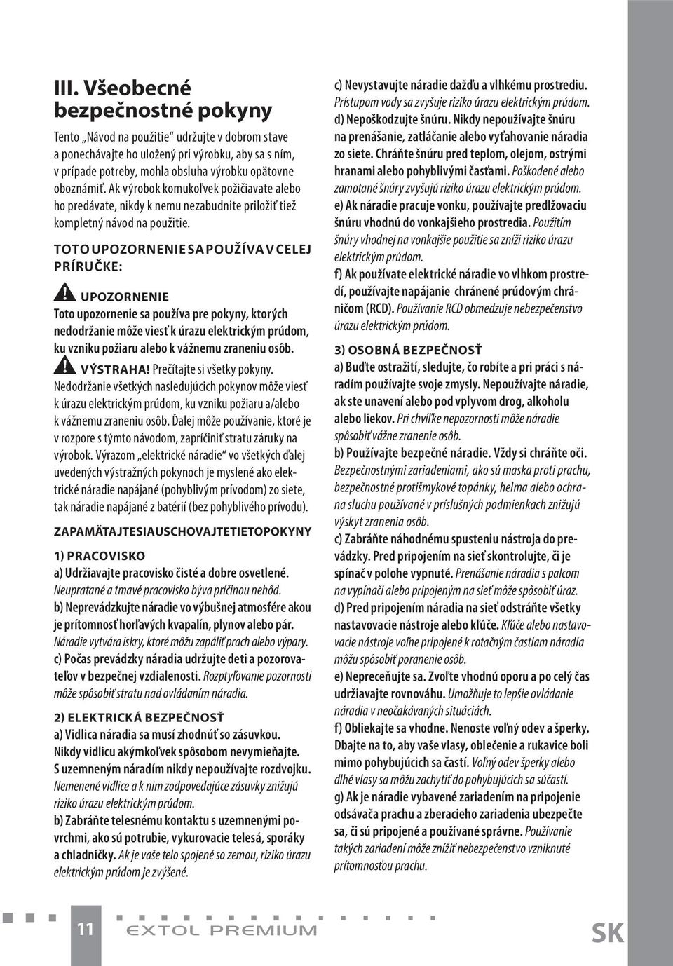 Toto upozornenie sa používa v celej príručke: UpozorneniE Toto upozornenie sa používa pre pokyny, ktorých nedodržanie môže viesť k úrazu elektrickým prúdom, ku vzniku požiaru alebo k vážnemu zraneniu