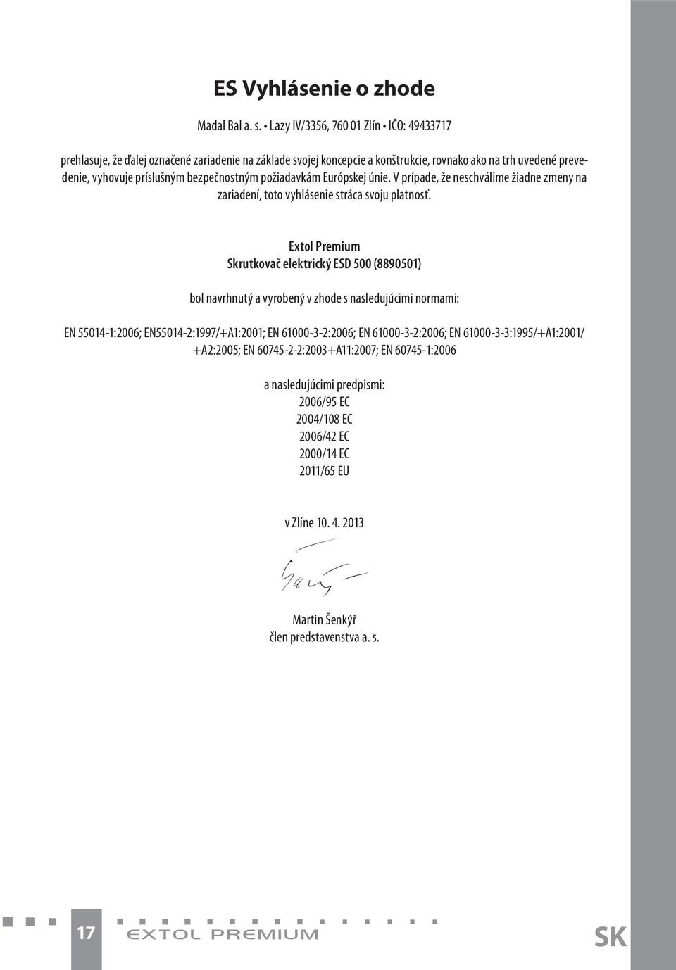 požiadavkám Európskej únie. V prípade, že neschválime žiadne zmeny na zariadení, toto vyhlásenie stráca svoju platnosť.