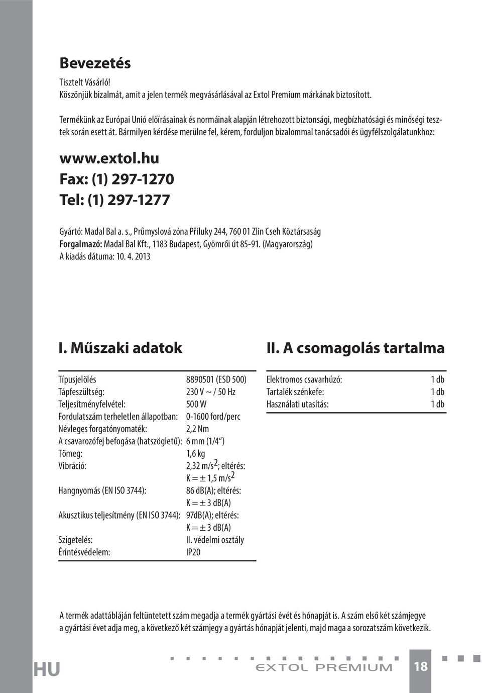 Bármilyen kérdése merülne fel, kérem, forduljon bizalommal tanácsadói és ügyfélszolgálatunkhoz: www.extol.hu Fax: (1) 297-1270 Tel: (1) 297-1277 Gyártó: Madal Bal a. s.