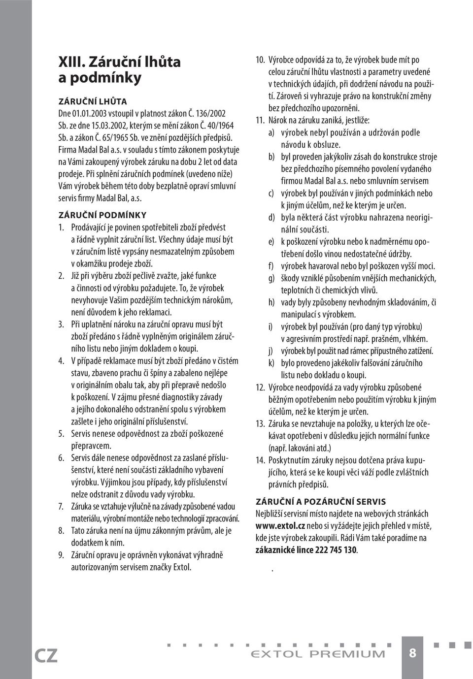 Při splnění záručních podmínek (uvedeno níže) Vám výrobek během této doby bezplatně opraví smluvní servis firmy Madal Bal, a.s. ZÁRUČNÍ PODMÍNKY 1.