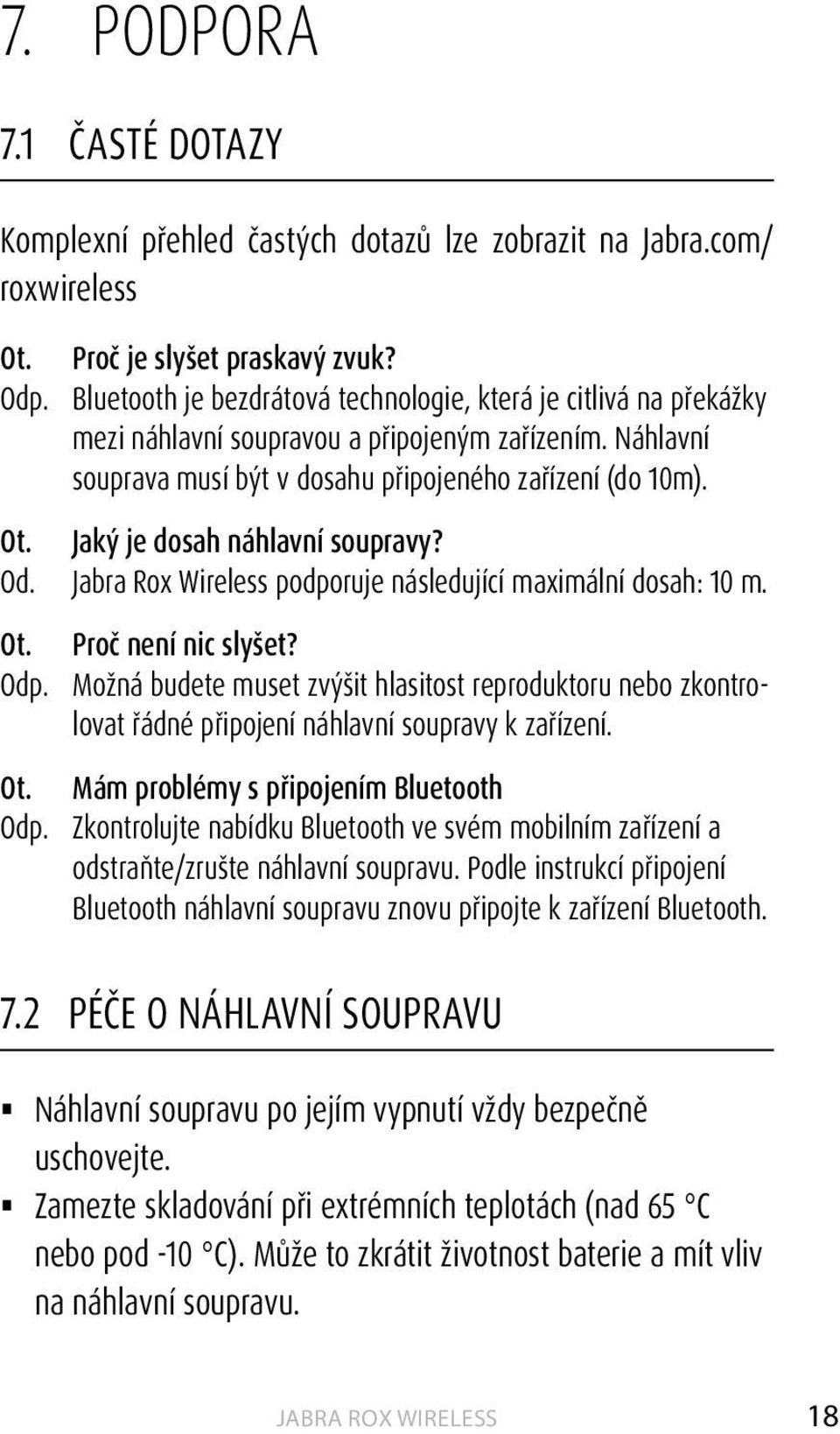 Jaký je dosah náhlavní soupravy? Od. Jabra Rox Wireless podporuje následující maximální dosah: 10 m. Ot. Proč není nic slyšet? Odp.